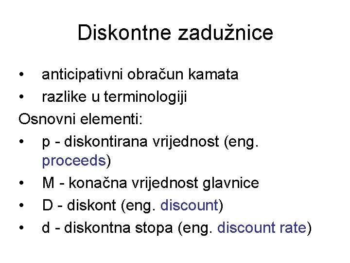 Diskontne zadužnice • anticipativni obračun kamata • razlike u terminologiji Osnovni elementi: • p