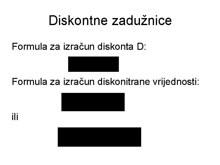 Diskontne zadužnice Formula za izračun diskonta D: Formula za izračun diskonitrane vrijednosti: ili 