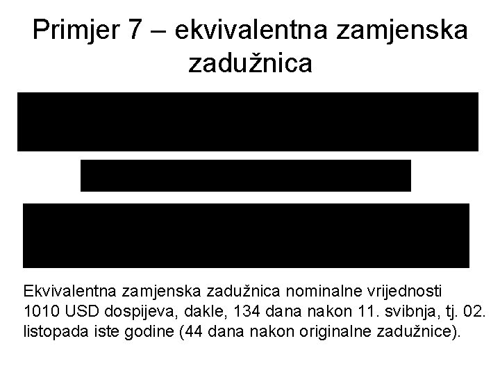 Primjer 7 – ekvivalentna zamjenska zadužnica Ekvivalentna zamjenska zadužnica nominalne vrijednosti 1010 USD dospijeva,