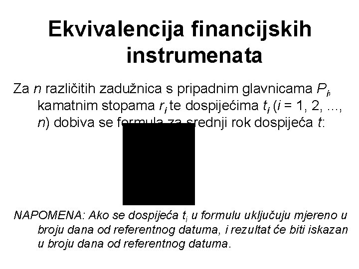 Ekvivalencija financijskih instrumenata Za n različitih zadužnica s pripadnim glavnicama Pi, kamatnim stopama ri