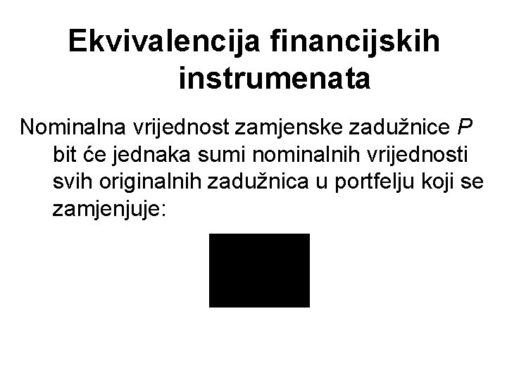 Ekvivalencija financijskih instrumenata Nominalna vrijednost zamjenske zadužnice P bit će jednaka sumi nominalnih vrijednosti