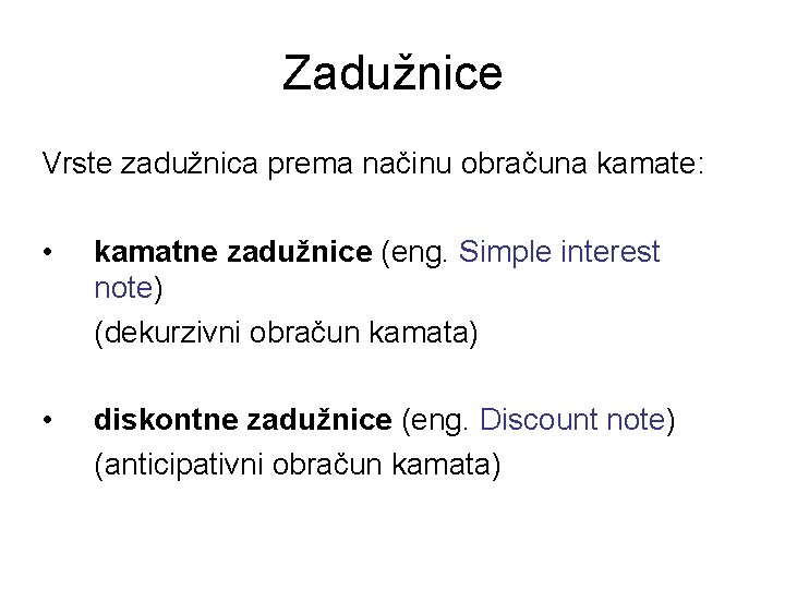 Zadužnice Vrste zadužnica prema načinu obračuna kamate: • kamatne zadužnice (eng. Simple interest note)