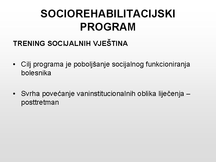 SOCIOREHABILITACIJSKI PROGRAM TRENING SOCIJALNIH VJEŠTINA • Cilj programa je poboljšanje socijalnog funkcioniranja bolesnika •