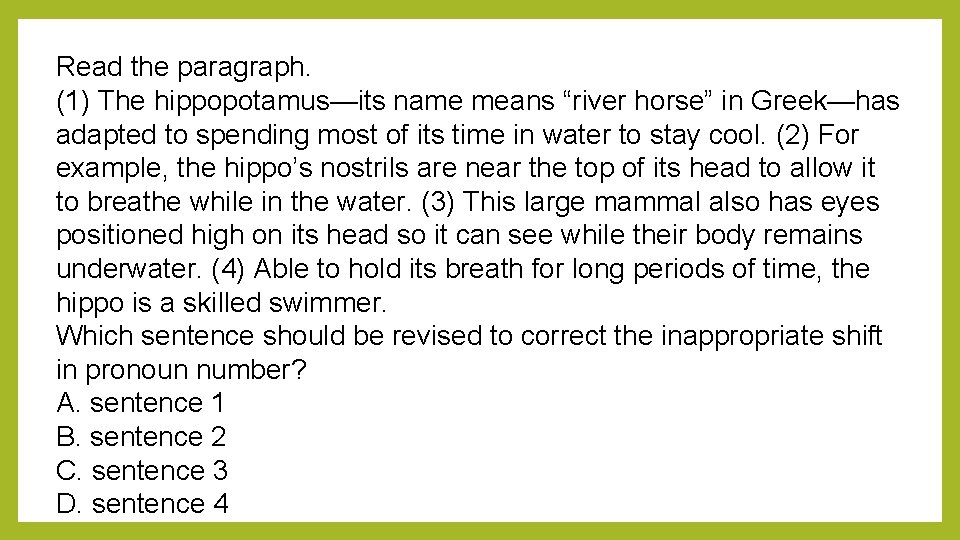 Read the paragraph. (1) The hippopotamus—its name means “river horse” in Greek—has adapted to