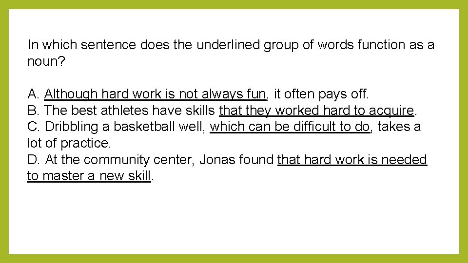 In which sentence does the underlined group of words function as a noun? A.