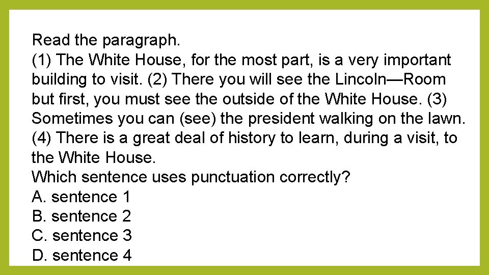 Read the paragraph. (1) The White House, for the most part, is a very