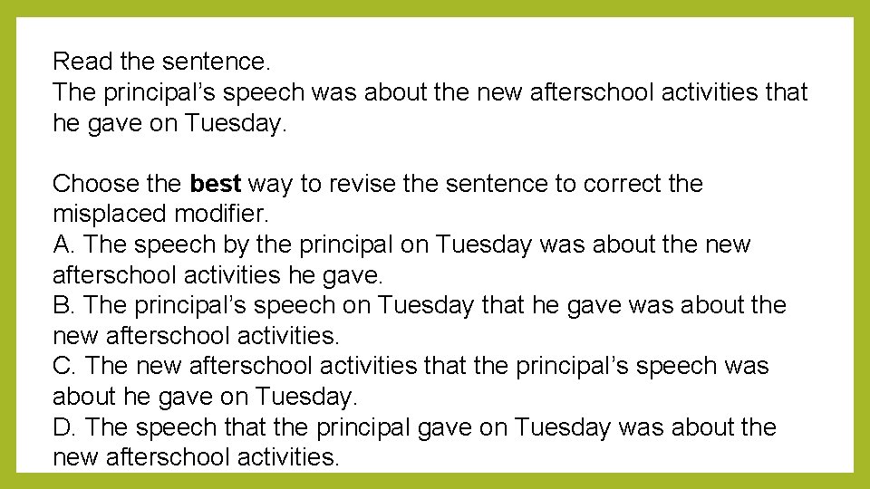 Read the sentence. The principal’s speech was about the new afterschool activities that he