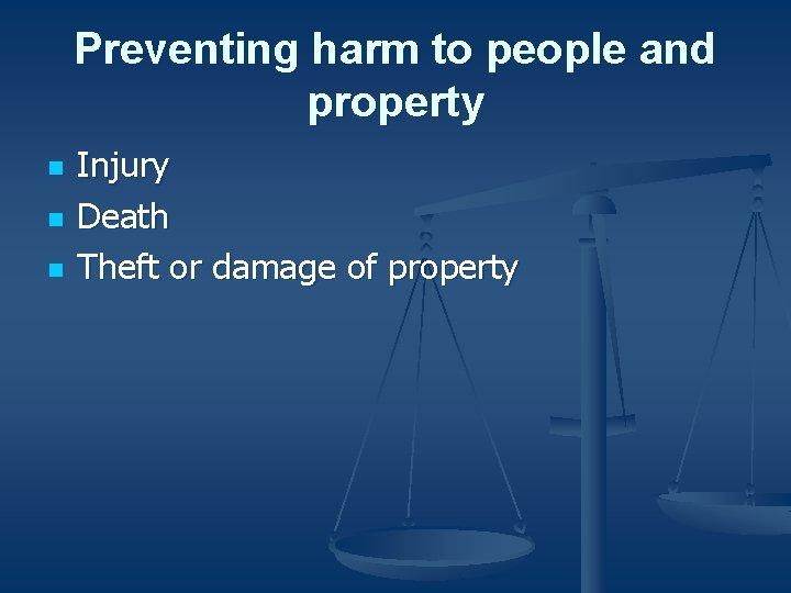 Preventing harm to people and property n n n Injury Death Theft or damage