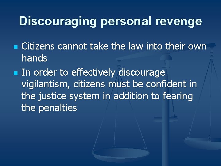 Discouraging personal revenge n n Citizens cannot take the law into their own hands
