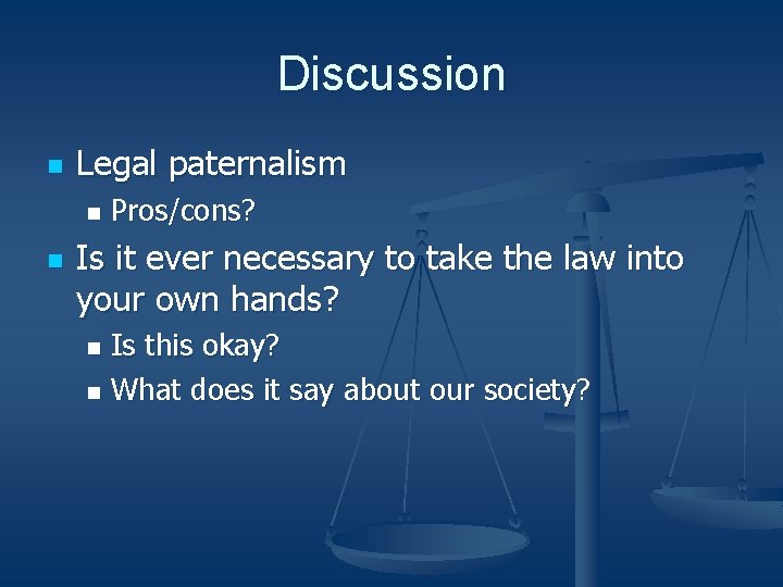 Discussion n Legal paternalism n n Pros/cons? Is it ever necessary to take the