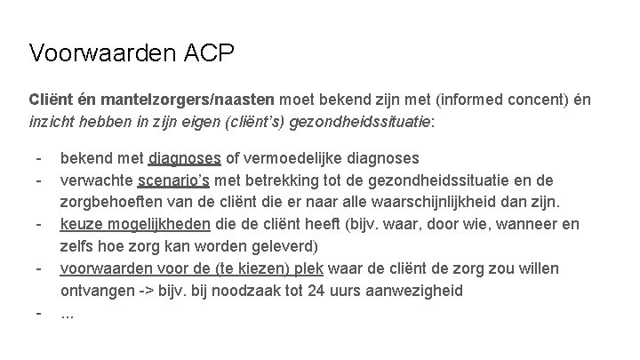 Voorwaarden ACP Cliënt én mantelzorgers/naasten moet bekend zijn met (informed concent) én inzicht hebben