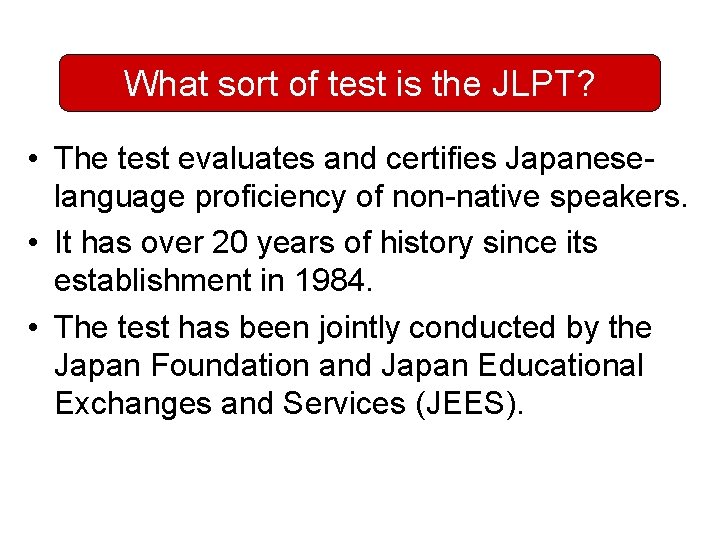 What sort of test is the JLPT? • The test evaluates and certifies Japaneselanguage