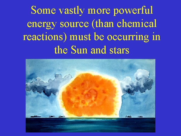 Some vastly more powerful energy source (than chemical reactions) must be occurring in the