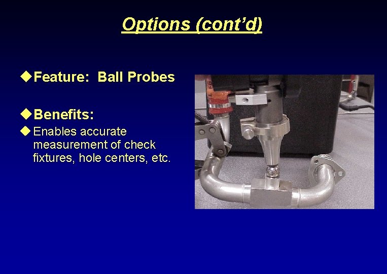 Options (cont’d) u. Feature: Ball Probes u. Benefits: u Enables accurate measurement of check