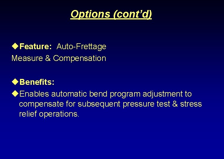 Options (cont’d) u. Feature: Auto-Frettage Measure & Compensation u. Benefits: u. Enables automatic bend