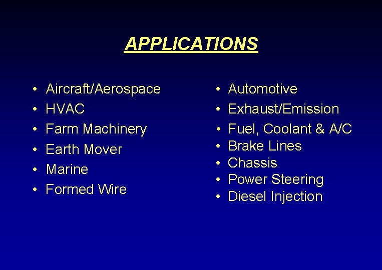 APPLICATIONS • • • Aircraft/Aerospace HVAC Farm Machinery Earth Mover Marine Formed Wire •