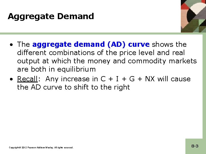 Aggregate Demand • The aggregate demand (AD) curve shows the different combinations of the