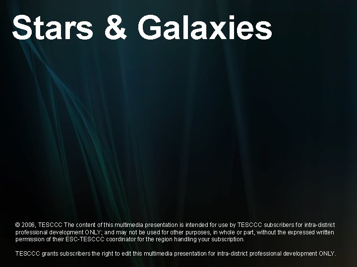 Stars & Galaxies © 2006, TESCCC The content of this multimedia presentation is intended