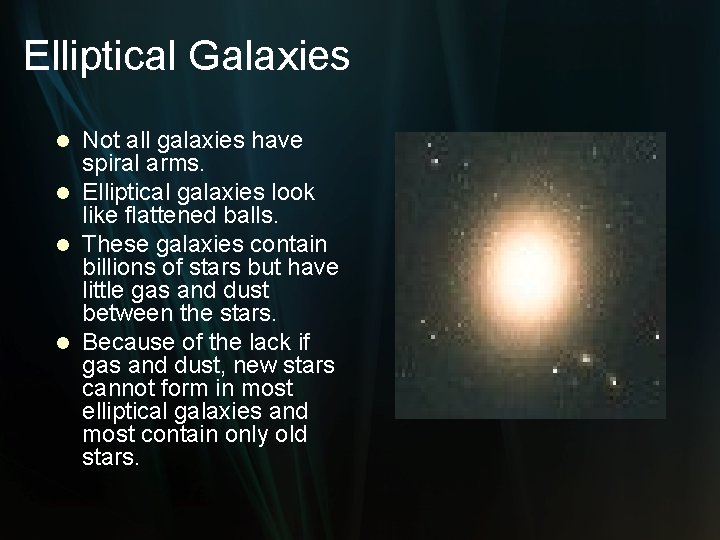 Elliptical Galaxies Not all galaxies have spiral arms. l Elliptical galaxies look like flattened