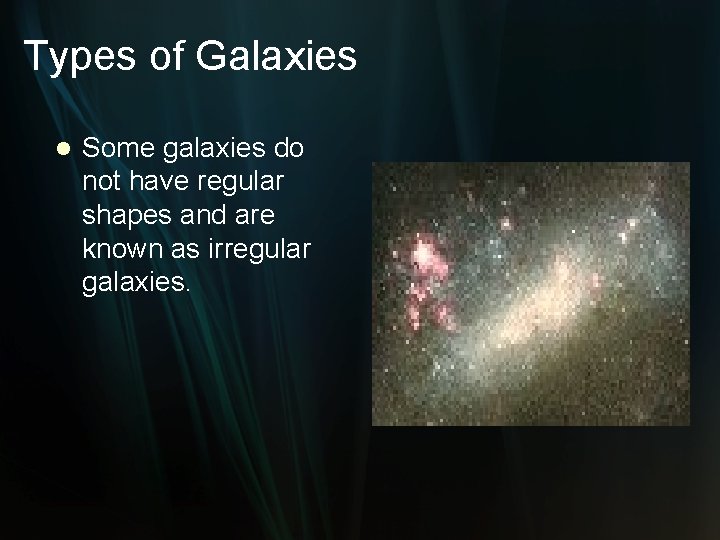 Types of Galaxies l Some galaxies do not have regular shapes and are known