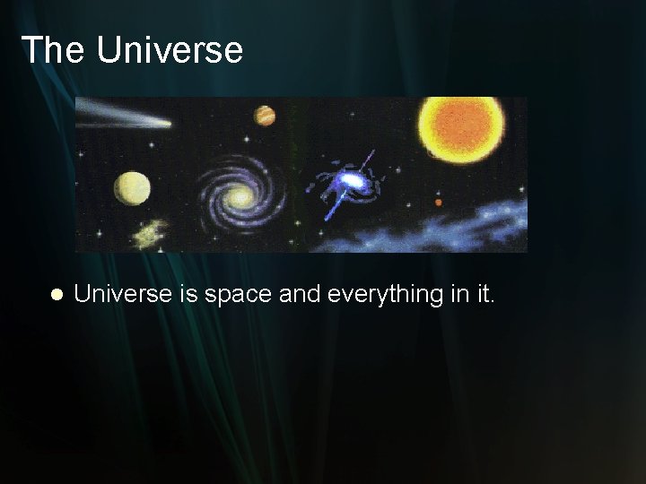 The Universe l Universe is space and everything in it. 