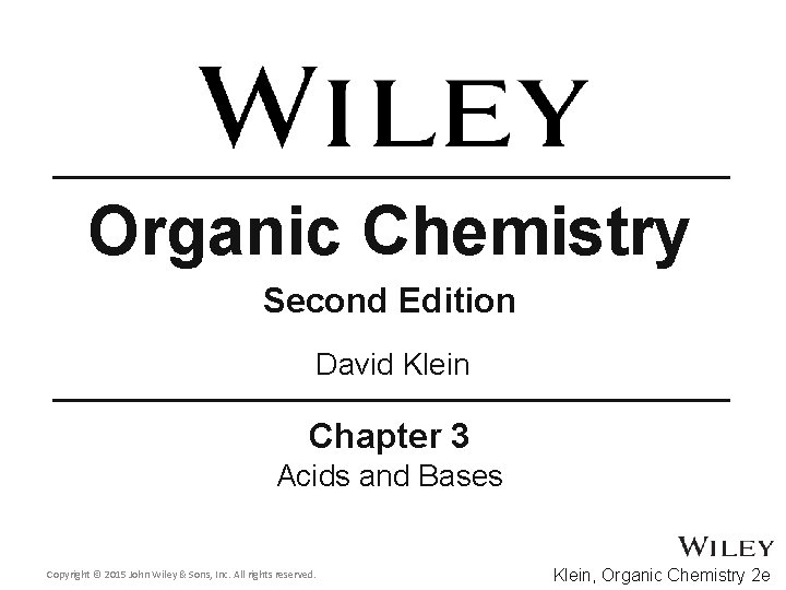 Organic Chemistry Second Edition David Klein Chapter 3 Acids and Bases Copyright © 2015