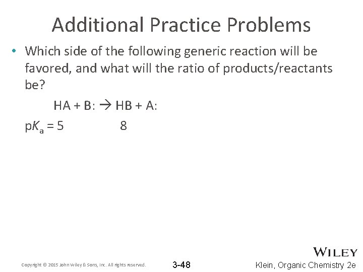 Additional Practice Problems • Which side of the following generic reaction will be favored,