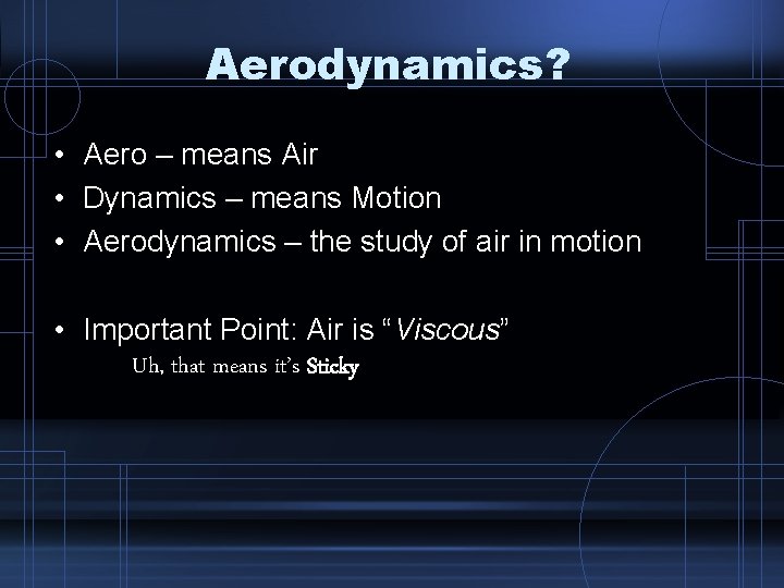 Aerodynamics? • Aero – means Air • Dynamics – means Motion • Aerodynamics –