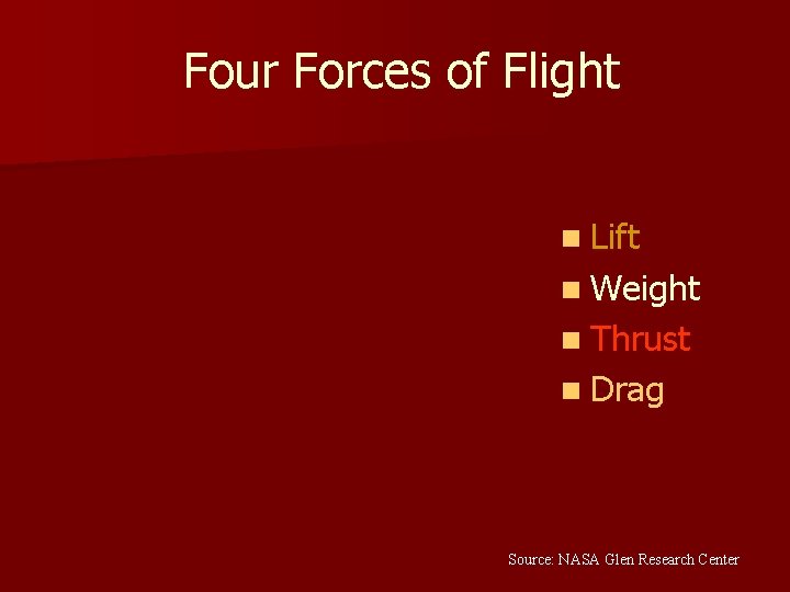 Four Forces of Flight n Lift n Weight n Thrust n Drag Source: NASA