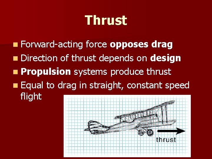 Thrust n Forward-acting force opposes drag n Direction of thrust depends on design n