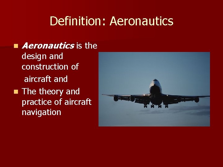 Definition: Aeronautics n Aeronautics is the design and construction of aircraft and n The