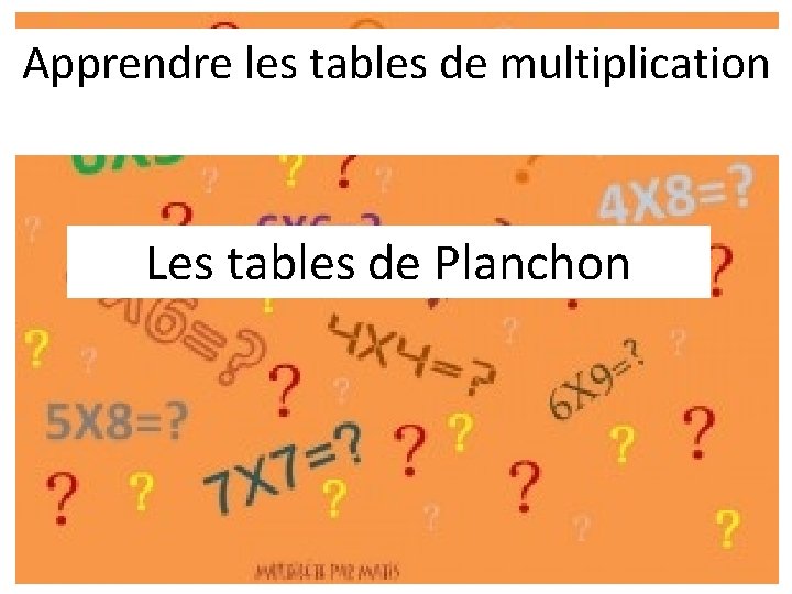Apprendre les tables de multiplication Les tables de Planchon 
