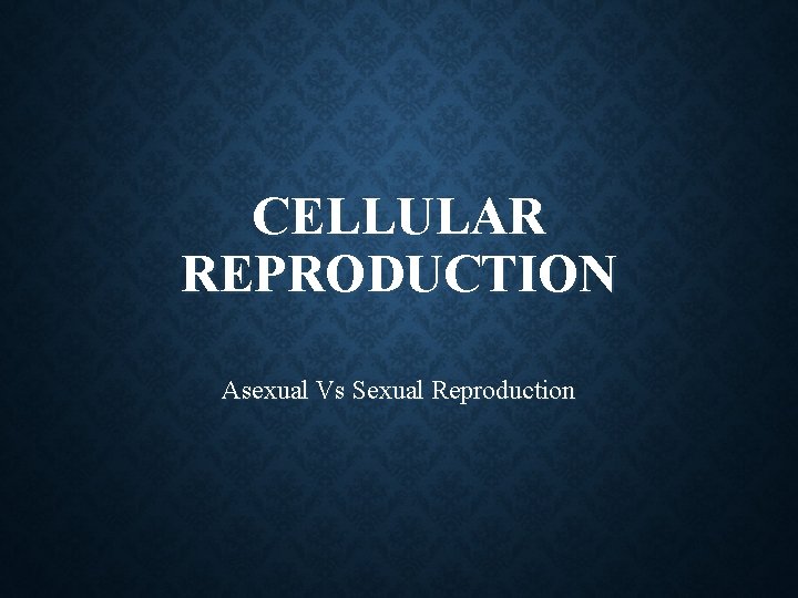 CELLULAR REPRODUCTION Asexual Vs Sexual Reproduction 