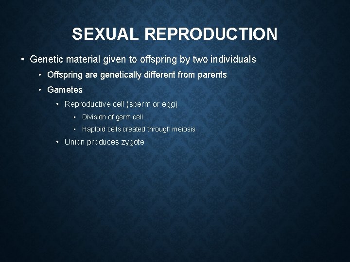 SEXUAL REPRODUCTION • Genetic material given to offspring by two individuals • Offspring are