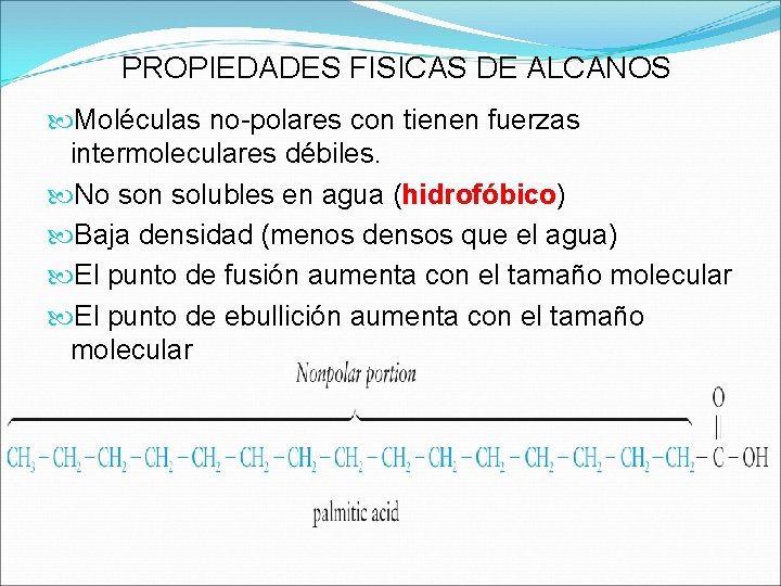 PROPIEDADES FISICAS DE ALCANOS Moléculas no-polares con tienen fuerzas intermoleculares débiles. No son solubles