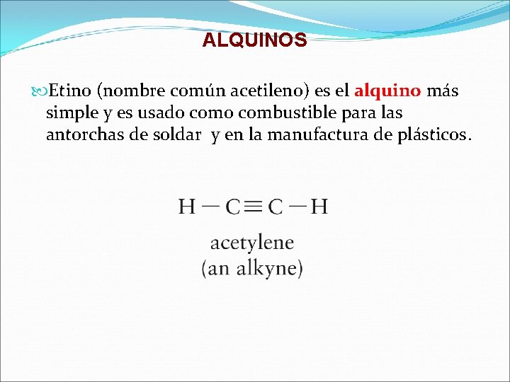 ALQUINOS Etino (nombre común acetileno) es el alquino más simple y es usado combustible