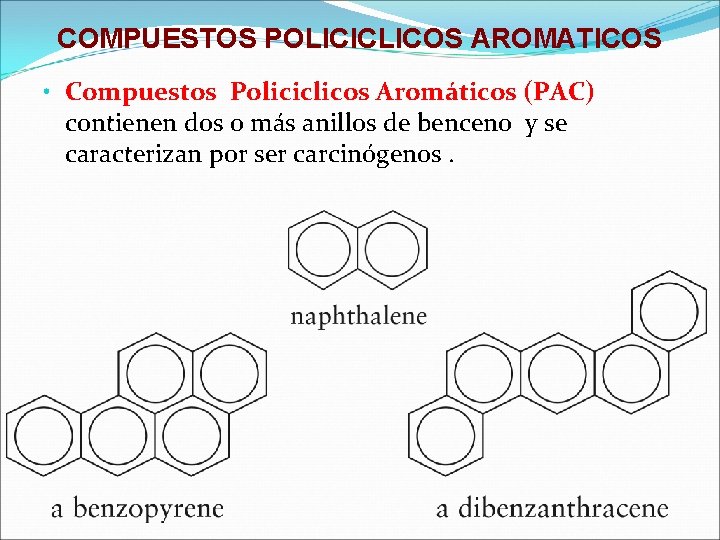 COMPUESTOS POLICICLICOS AROMATICOS • Compuestos Policiclicos Aromáticos (PAC) contienen dos o más anillos de