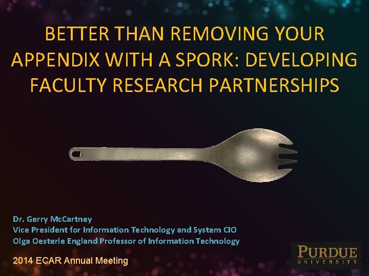 BETTER THAN REMOVING YOUR APPENDIX WITH A SPORK: DEVELOPING FACULTY RESEARCH PARTNERSHIPS Dr. Gerry