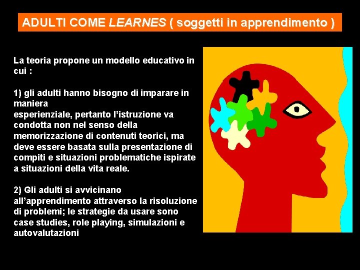 ADULTI COME LEARNES ( soggetti in apprendimento ) La teoria propone un modello educativo