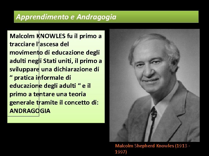 Apprendimento e Andragogia Malcolm KNOWLES fu il primo a tracciare l’ascesa del movimento di
