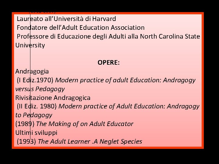 Malcolm Knowles (1913 -1997) Laureato all’Università di Harvard Fondatore dell’Adult Education Association Professore di