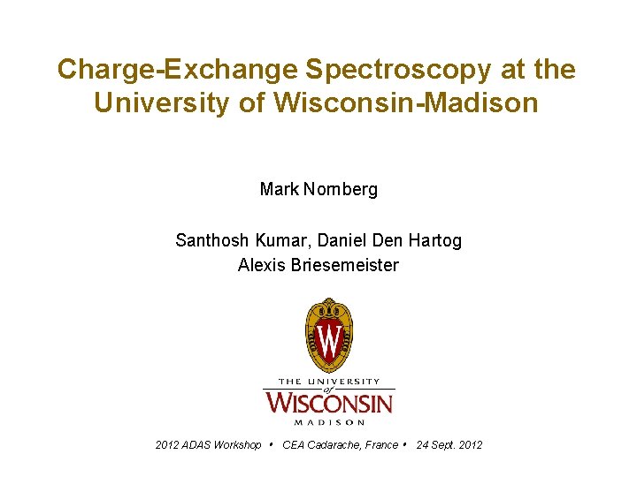 Charge-Exchange Spectroscopy at the University of Wisconsin-Madison Mark Nornberg Santhosh Kumar, Daniel Den Hartog