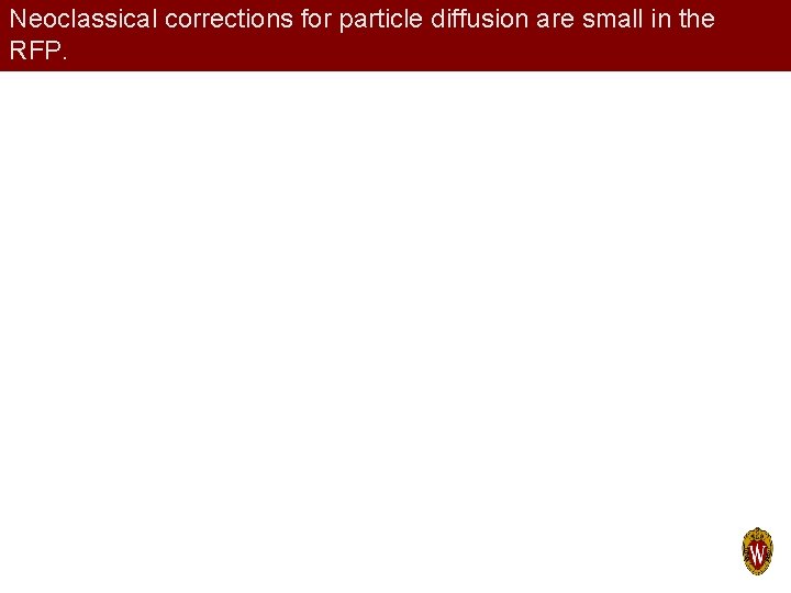 Neoclassical corrections for particle diffusion are small in the RFP. 