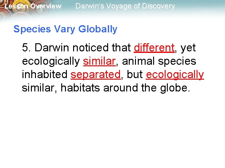 Lesson Overview Darwin’s Voyage of Discovery Species Vary Globally 5. Darwin noticed that different,