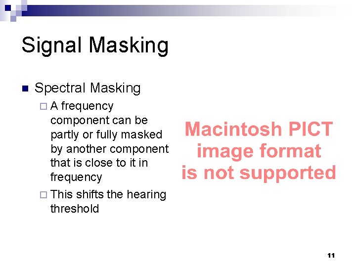 Signal Masking n Spectral Masking ¨A frequency component can be partly or fully masked