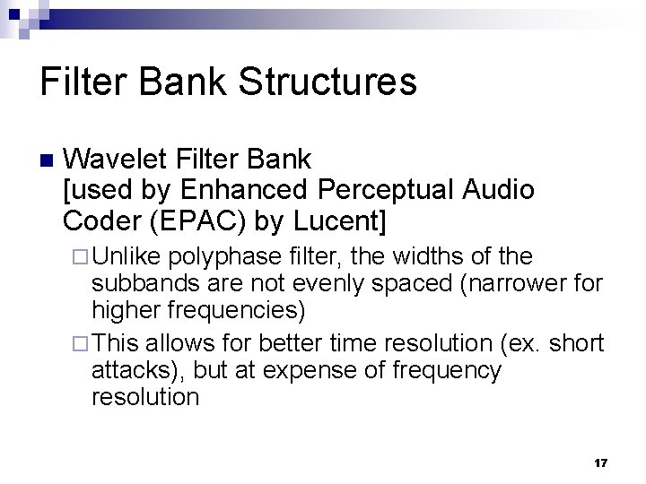 Filter Bank Structures n Wavelet Filter Bank [used by Enhanced Perceptual Audio Coder (EPAC)