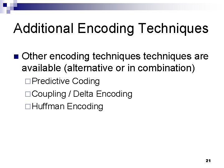 Additional Encoding Techniques n Other encoding techniques are available (alternative or in combination) ¨
