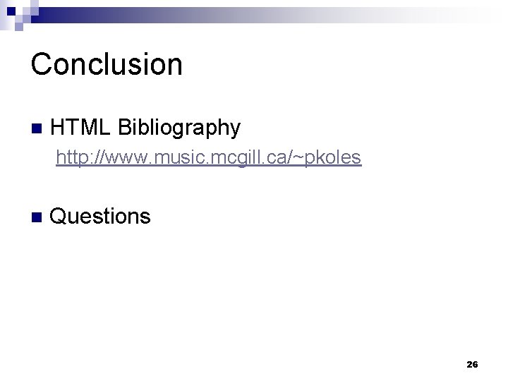 Conclusion n HTML Bibliography http: //www. music. mcgill. ca/~pkoles n Questions 26 