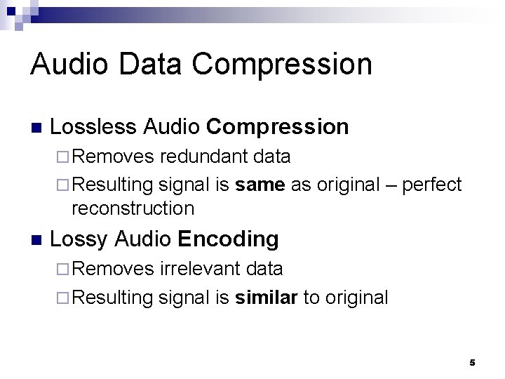 Audio Data Compression n Lossless Audio Compression ¨ Removes redundant data ¨ Resulting signal