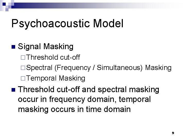 Psychoacoustic Model n Signal Masking ¨ Threshold cut-off ¨ Spectral (Frequency / Simultaneous) Masking